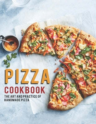 Pizza Cookbook: The Art And Practice Of Handmade Pizza Paperback Independently Published