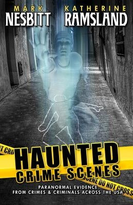 Haunted Crime Scenes: Paranormal Evidence From Crimes & Criminals Across The USA by Nesbitt, Mark