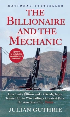 The Billionaire and the Mechanic: How Larry Ellison and a Car Mechanic Teamed Up to Win Sailing's Greatest Race, the America's Cup, Twice Paperback Grove Press