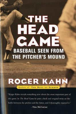 The Head Game: Baseball Seen from the Pitcher's Mound by Kahn, Roger