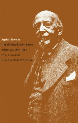 Against Racism: Unpublished Essays, Papers, Addresses, 1887-1961 Paperback University of Massachusetts Press
