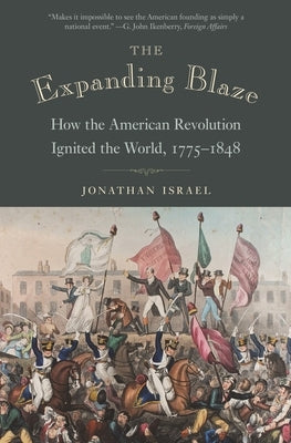 The Expanding Blaze: How the American Revolution Ignited the World, 1775-1848 Paperback Princeton University Press