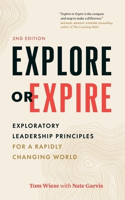 Explore or Expire: Exploratory Leadership Principles for a Rapidly Changing World by Wiese, Tom