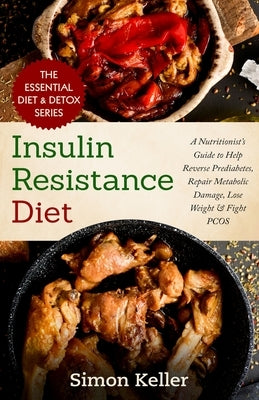 Insulin Resistance Diet: A Nutritionist's Guide to Help Reverse Prediabetes, Repair Metabolic Damage, Lose Weight & Fight PCOS by Keller, Simon