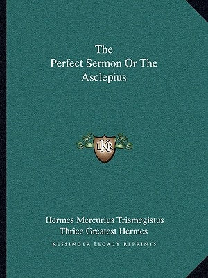 The Perfect Sermon Or The Asclepius Paperback Kessinger Publishing