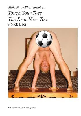 Male Nude Photography- Touch Your Toes The Rear View Too by Baer, Nick