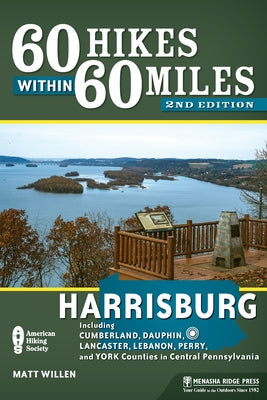 60 Hikes Within 60 Miles: Harrisburg: Including Cumberland, Dauphin, Lancaster, Lebanon, Perry, and York Counties in Central Pennsylvania by Willen, Matt