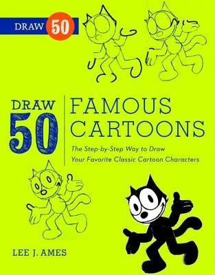 Draw 50 Famous Cartoons: The Step-By-Step Way to Draw Your Favorite Classic Cartoon Characters by Ames, Lee J.