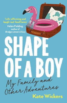 Shape of a Boy: My Family and Other Adventures by Wickers, Kate