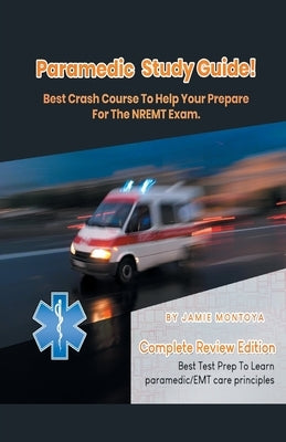 Paramedic Study Guide! Best Crash Course to Help You Prepare For the NREMT Exam Complete Review Edition - Best Test Prep to Learn Paramedic Care Princ by Montoya, Jamie