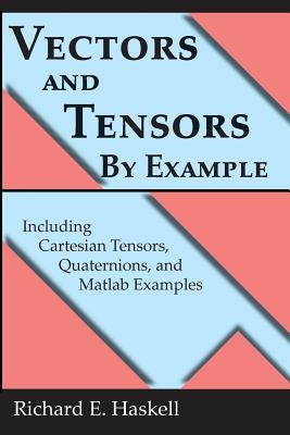 Vectors and Tensors By Example: Including Cartesian Tensors, Quaternions, and Matlab Examples Paperback Createspace Independent Publishing Platform