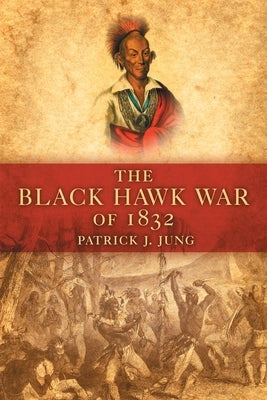 The Black Hawk War of 1832 Paperback University of Oklahoma Press