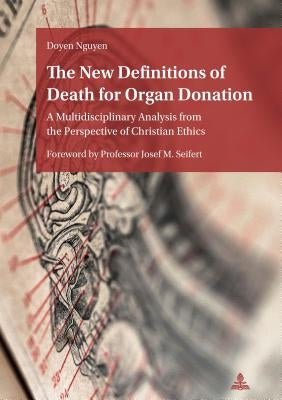 The New Definitions of Death for Organ Donation: A Multidisciplinary Analysis from the Perspective of Christian Ethics. Foreword by Professor Josef M. Paperback Peter Lang Group Ag, International Academic P