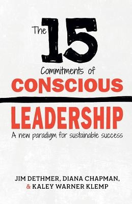 The 15 Commitments of Conscious Leadership: A New Paradigm for Sustainable Success Paperback Dethmer, Chapman & Klemp