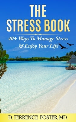 The Stress Book: Forty-Plus Ways to Manage Stress & Enjoy Your Life by Foster, D. Terrence