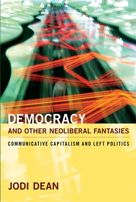 Democracy and Other Neoliberal Fantasies: Communicative Capitalism and Left Politics Paperback Duke University Press
