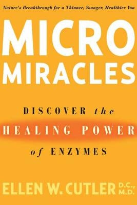 MicroMiracles: Discover the Healing Power of Enzymes by Cutler, Ellen