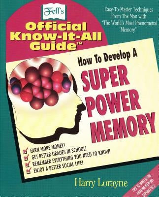 How to Develop a Super Power Memory: Fell's Offical Know-It-All Guide by Lorayne, Harry