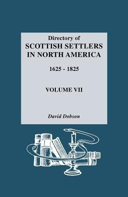 Directory of Scottish Settlers in North America, 1625-1825. Volume VII by Dobson, David