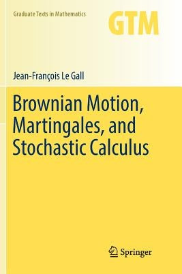 Brownian Motion, Martingales, and Stochastic Calculus by Le Gall, Jean-François