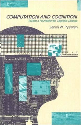 Computation and Cognition: Toward a Foundation for Cognitive Science by Pylyshyn, Zenon W.