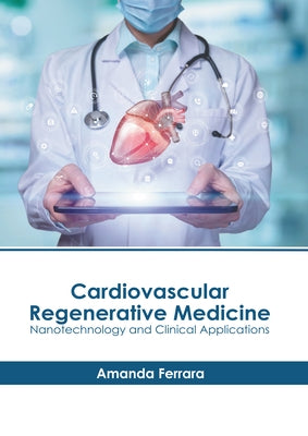 Cardiovascular Regenerative Medicine: Nanotechnology and Clinical Applications by Ferrara, Amanda