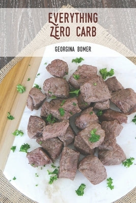Everything Zero Carb: A guide to zero carb food and recipes Paperback Independently Published