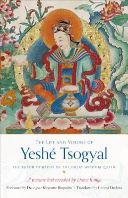 The Life and Visions of Yeshé Tsogyal: The Autobiography of the Great Wisdom Queen Paperback Snow Lion Publications