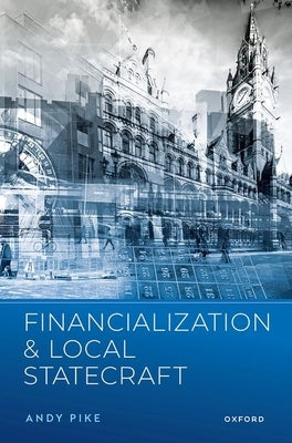 Financialization and Local Statecraft by Pike, Andy