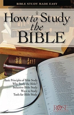How to Study the Bible: Bible Study Made Easy Rose Publishing (CA)
