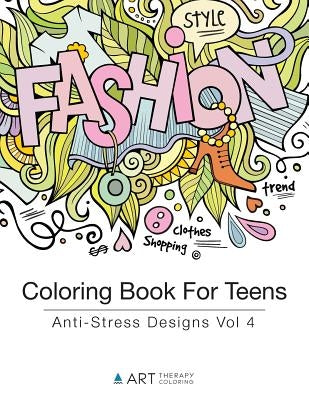 Coloring Book For Teens: Anti-Stress Designs Vol 4 by Art Therapy Coloring