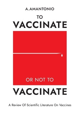 To Vaccinate or not to Vaccinate: A Review of Scientific Literature on Vaccines Paperback Independently Published