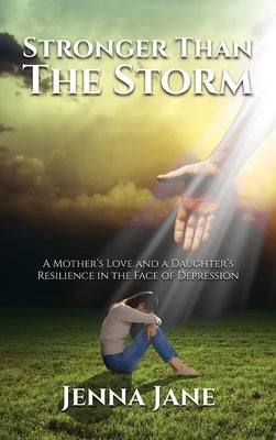 Stronger than the Storm: A Mother's Love and a Daughter's Resilience in the Face of Depression by Jane, Jenna