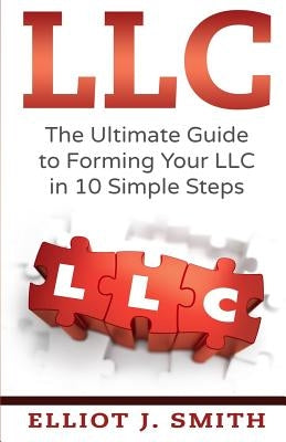 LLC: The Ultimate Guide to Forming Your LLC in 10 Simple Steps Paperback Createspace Independent Publishing Platform