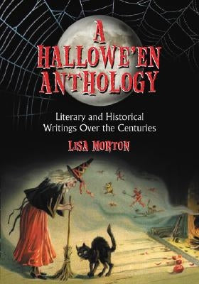 A Hallowe'en Anthology: Literary and Historical Writings Over the Centuries by Morton, Lisa