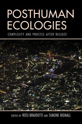 Posthuman Ecologies: Complexity and Process after Deleuze Paperback Rowman & Littlefield Publishers