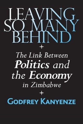 Leaving So Many Behind: The Link Between Politics and the Economy in Zimbabwe Paperback Weaver Press