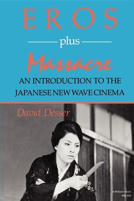 Eros Plus Massacre: An Introduction to the Japanese New Wave Cinema Paperback Indiana University Press