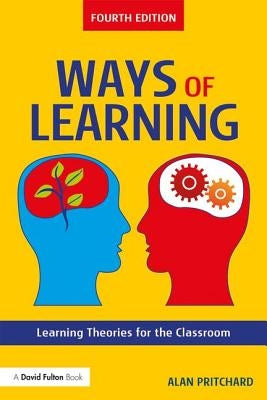 Ways of Learning: Learning Theories for the Classroom by Pritchard, Alan