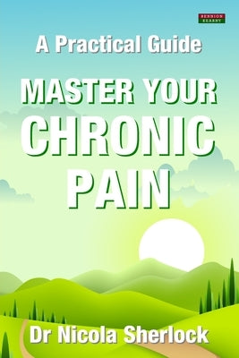 Master Your Chronic Pain: A Practical Guide by Sherlock, Nicola