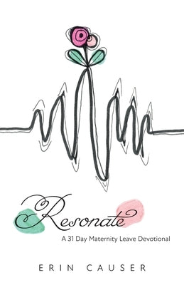 Resonate: A 31 Day Maternity Leave Devotional by Causer, Erin