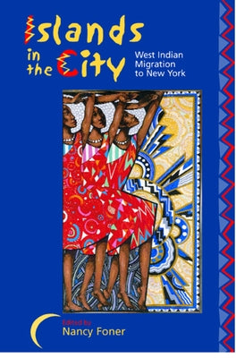 Islands in the City: West Indian Migration to New York by Foner, Nancy