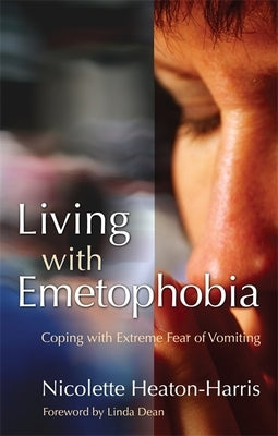 Living with Emetophobia: Coping with Extreme Fear of Vomiting by Heaton-Harris, Nicolette