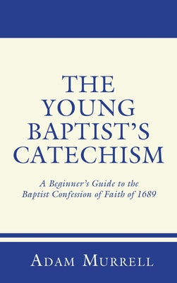 The Young Baptist's Catechism: A Beginner's Guide to the Baptist Confession of Faith of 1689 Paperback Resource Publications (CA)
