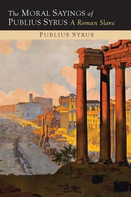 The Moral Sayings of Publius Syrus: A Roman Slave Paperback Martino Fine Books