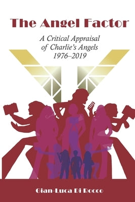 The Angel Factor: A Critical Appraisal of Charlie's Angels 1976-2019 Paperback Independently Published