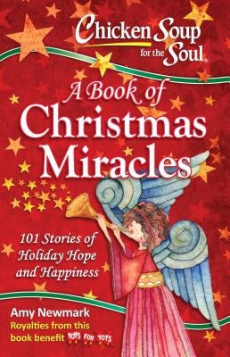 Chicken Soup for the Soul: A Book of Christmas Miracles: 101 Stories of Holiday Hope and Happiness by Newmark, Amy