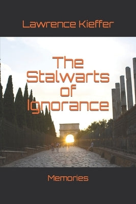The Stalwarts of Ignorance: Memories Paperback Independently Published