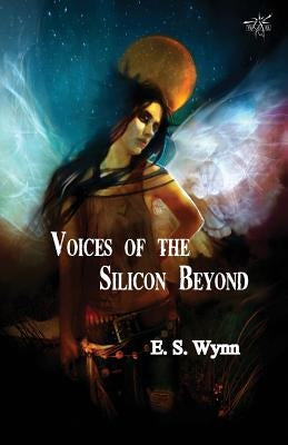 Voices of the Silicon Beyond: Book 3 of The Gold Country Series by Wynn, E. S.