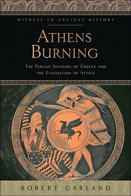 Athens Burning: The Persian Invasion of Greece and the Evacuation of Attica Paperback Johns Hopkins University Press